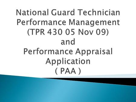 National Guard Technician Performance Management (TPR 430 05 Nov 09) and Performance Appraisal Application ( PAA )