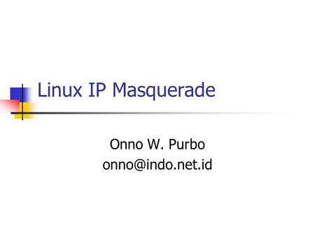 Linux IP Masquerade Onno W. Purbo