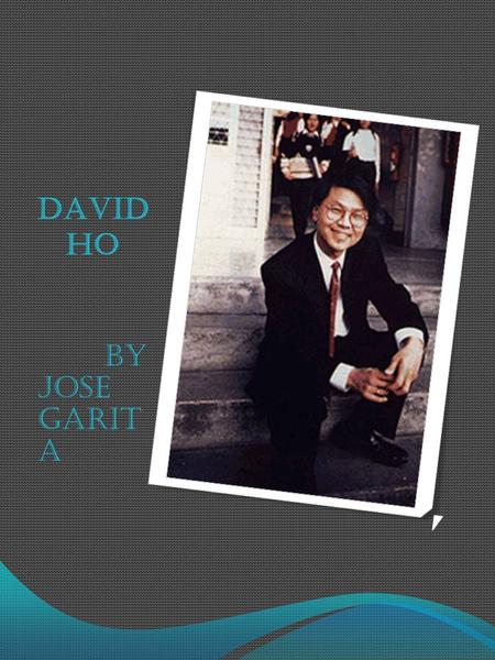 DAVID HO BY JOSE GARIT A. COUNTRY OF ORIGIN DAVID HO WAS BORN IN A SMALL CITY OF TAI CHUNG ON THE GREAT ISLAND OF TAIWAN.