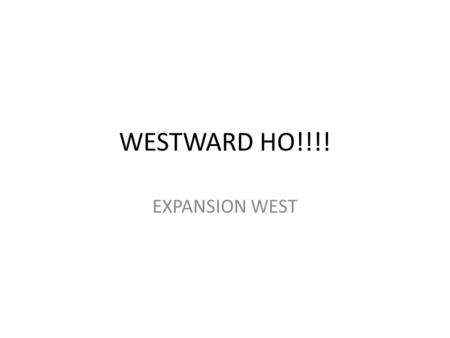 WESTWARD HO!!!! EXPANSION WEST. WATCH THIS CLIP FROM HISTORY CHANNEL IN YOUR GROUPS WATCH THE CLIP AT THE FOLLOWING WEBSITE:
