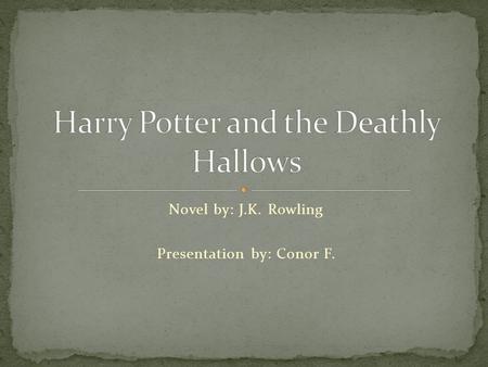 Novel by: J.K. Rowling Presentation by: Conor F..