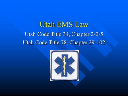 Utah EMS Law Utah Code Title 34, Chapter 2-0-5 Utah Code Title 78, Chapter 29-102.