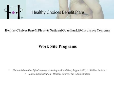 Healthy Choices Benefit Plans & National Guardian Life Insurance Company Work Site Programs National Guardian Life Company, A- rating with AM Best, Began.