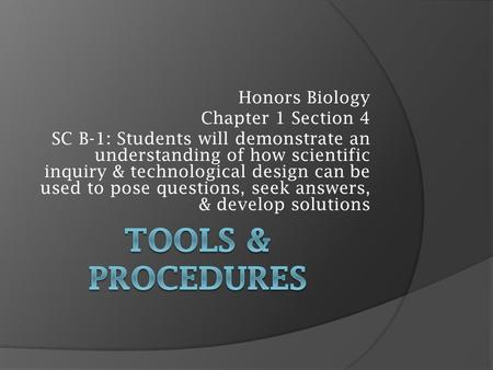Honors Biology Chapter 1 Section 4 SC B-1: Students will demonstrate an understanding of how scientific inquiry & technological design can be used to pose.