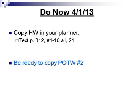 Do Now 4/1/13 Copy HW in your planner. Be ready to copy POTW #2