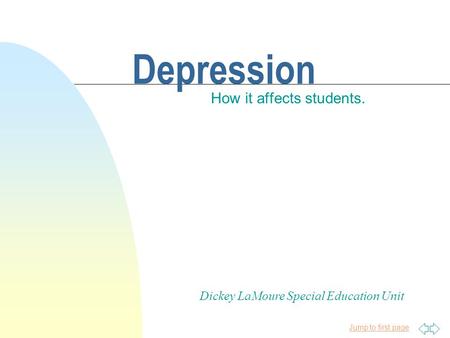 Jump to first page Depression How it affects students. Dickey LaMoure Special Education Unit.