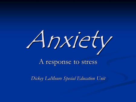 Anxiety A response to stress Dickey LaMoure Special Education Unit.