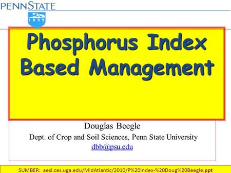 Phosphorus Index Based Management Douglas Beegle Dept. of Crop and Soil Sciences, Penn State University  SUMBER: