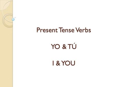 Present Tense Verbs YO & TÚ I & YOU
