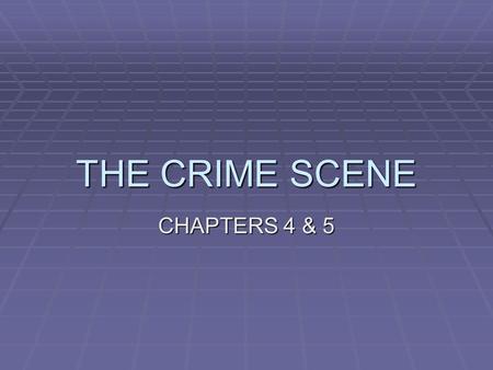 THE CRIME SCENE CHAPTERS 4 & 5. PROCESSING THE CRIME SCENE.