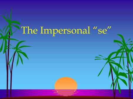 The Impersonal “se” l In English we often use they, you, one, or people in an impersonal or indefinite sense meaning “people in general.”