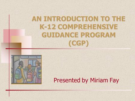 AN INTRODUCTION TO THE K-12 COMPREHENSIVE GUIDANCE PROGRAM (CGP)