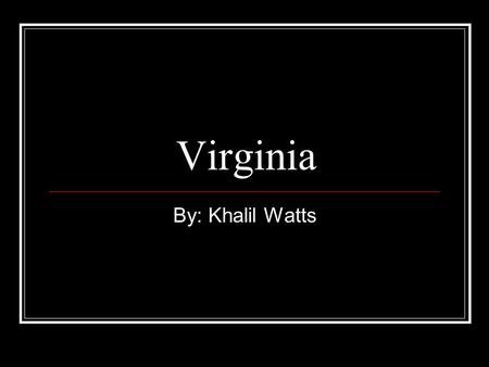 Virginia By: Khalil Watts. What is the state bird, flower, song, dog, tree Cardinal Dog wood blossom Dog wood Fox hound Carry me back to old Virginia.