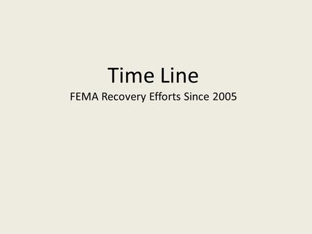 Time Line FEMA Recovery Efforts Since 2005. May 2005 July 2005 August 2005 Sept.2005 October 2005 November 2005  Dennis – Safe and Healthy Schools Coordinator.