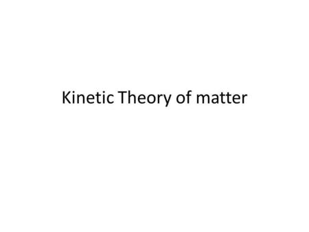 Kinetic Theory of matter. Kinetic theory of matter 1)All matter is made up of tiny particles (atoms, molecules) 2)These particles are always in motion.