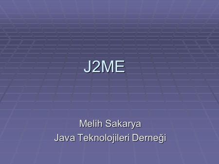 J2ME Melih Sakarya Java Teknolojileri Derneği. JVM JAVA Kullanılan yerler  Windows-Linux-Unix-Solaris  PDA lar  Smart Cardlar  Cep Telefonları  Appletler.