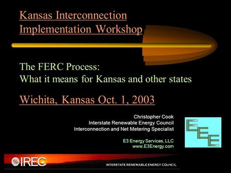 Kansas Interconnection Implementation Workshop The FERC Process: What it means for Kansas and other states Wichita, Kansas Oct. 1, 2003 Christopher Cook.