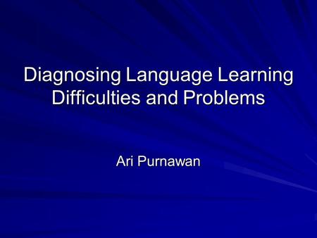 Diagnosing Language Learning Difficulties and Problems Ari Purnawan.