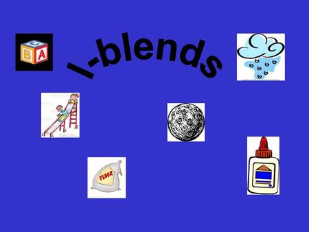 There are six l- blends. cl bl fl gl pl sl Read the clues and choose the l-blend to complete the words.