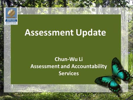 Assessment Update Chun-Wu Li Assessment and Accountability Services.