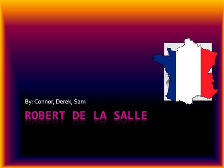 By: Connor, Derek, Sam. Personal Backrounds  Robert de La Salle was a French Nobleman.