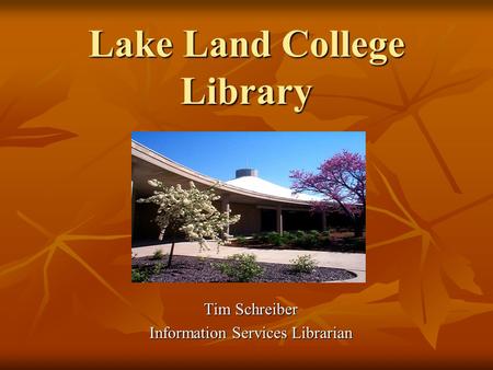 Lake Land College Library Tim Schreiber Information Services Librarian.