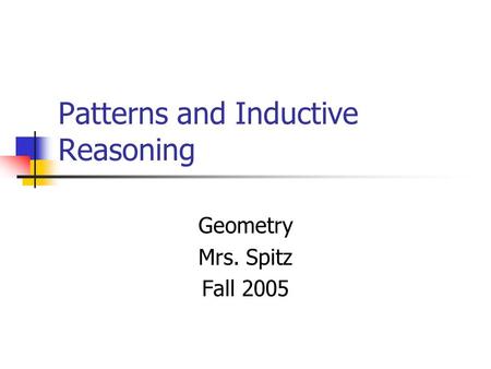 Patterns and Inductive Reasoning Geometry Mrs. Spitz Fall 2005.