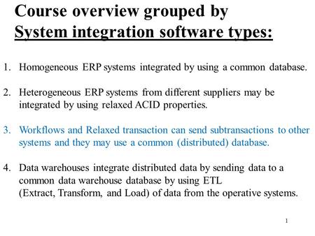 1 Course overview grouped by System integration software types: 1.Homogeneous ERP systems integrated by using a common database. 2.Heterogeneous ERP systems.