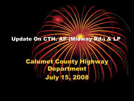 Update On CTH. AP (Midway Rd.) & LP Calumet County Highway Department July 15, 2008.