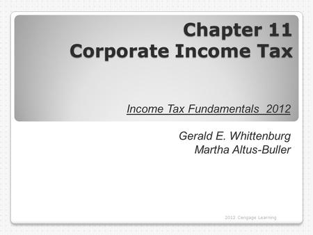 Chapter 11 Corporate Income Tax 2012 Cengage Learning Income Tax Fundamentals 2012 Gerald E. Whittenburg Martha Altus-Buller.