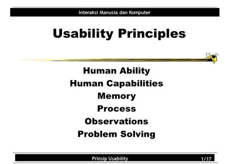 Interaksi Manusia dan Komputer Prinsip Usability 1/17 Usability Principles Human Ability Human Capabilities Memory Process Observations Problem Solving.