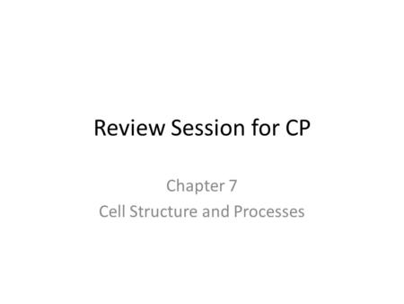 Review Session for CP Chapter 7 Cell Structure and Processes.