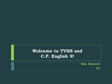 Welcome to TVHS and C.P. English 9! Mrs. Starrett T2.