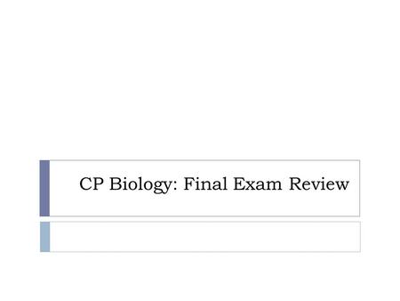 CP Biology: Final Exam Review