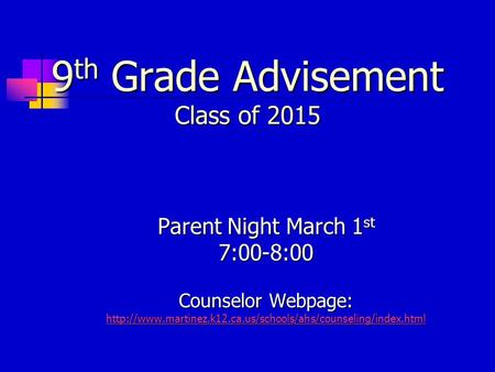 9 th Grade Advisement Class of 2015 Parent Night March 1 st 7:00-8:00 Counselor Webpage: