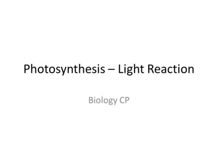 Photosynthesis – Light Reaction Biology CP. Light Reaction.