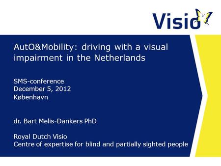 AutO&Mobility: driving with a visual impairment in the Netherlands dr. Bart Melis-Dankers PhD Royal Dutch Visio Centre of expertise for blind and partially.