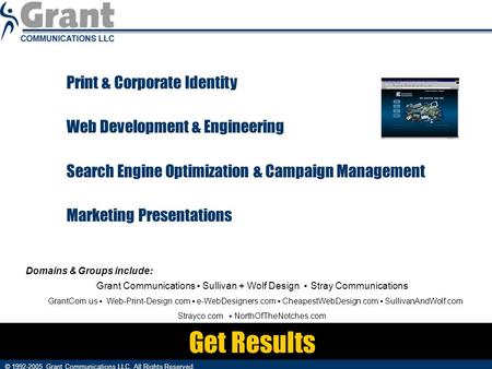 Get Results Print & Corporate Identity Web Development & Engineering Search Engine Optimization & Campaign Management Marketing Presentations © 1992-2005.