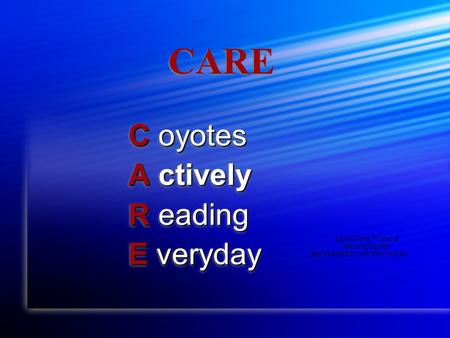 CARE C oyotes A ctively R eading E veryday C oyotes A ctively R eading E veryday.