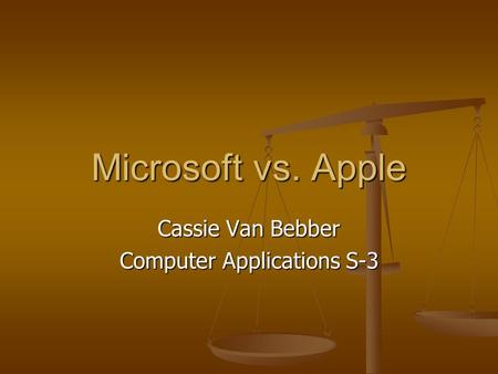Microsoft vs. Apple Cassie Van Bebber Computer Applications S-3.
