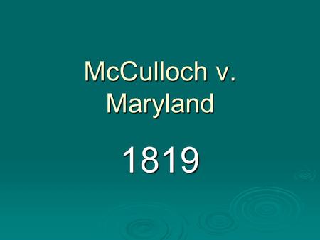 McCulloch v. Maryland 1819. Background  April 1816 Congress chartered the Second National Bank  Some people felt that the National Bank harmed State.