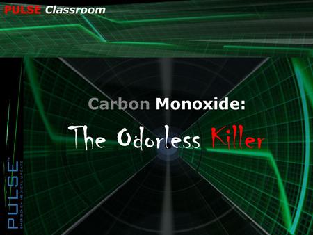 PULSE Classroom Carbon Monoxide: The Odorless Killer.