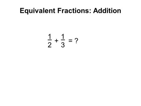 Equivalent Fractions: Addition