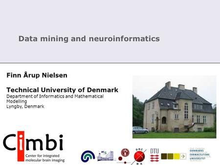 Data mining and neuroinformatics Finn Årup Nielsen Technical University of Denmark Department of Informatics and Mathematical Modelling Lyngby, Denmark.
