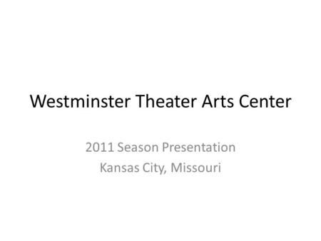 Westminster Theater Arts Center 2011 Season Presentation Kansas City, Missouri.