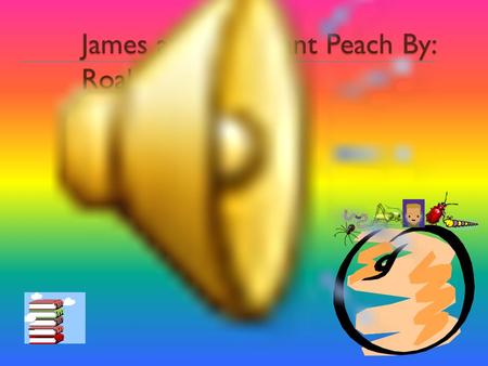 James and the Giant Peach By: Roald Dahl