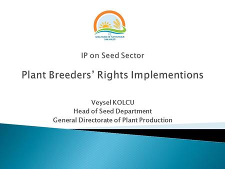 Veysel KOLCU Head of Seed Department General Directorate of Plant Production.