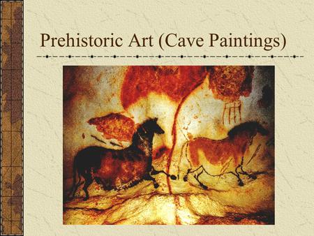 Prehistoric Art (Cave Paintings). Objective: To learn about Cave Art and what it can tell us about Ancient people. _____________________________________.