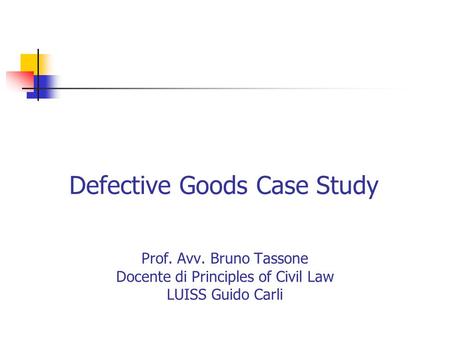 Defective Goods Case Study Prof. Avv. Bruno Tassone Docente di Principles of Civil Law LUISS Guido Carli.