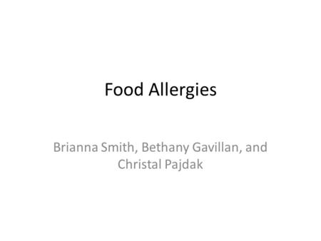 Food Allergies Brianna Smith, Bethany Gavillan, and Christal Pajdak.